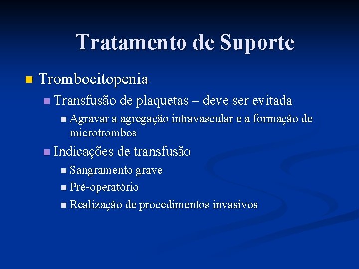 Tratamento de Suporte n Trombocitopenia n Transfusão de plaquetas – deve ser evitada n