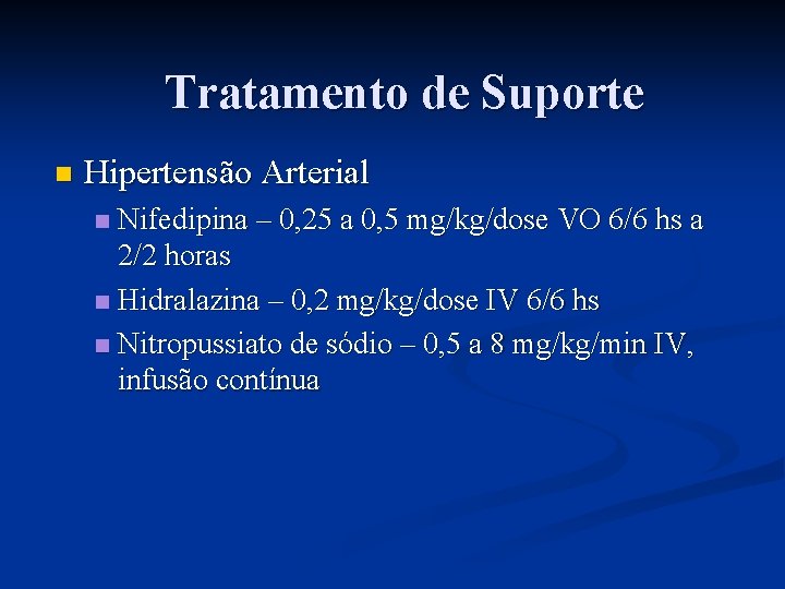 Tratamento de Suporte n Hipertensão Arterial Nifedipina – 0, 25 a 0, 5 mg/kg/dose