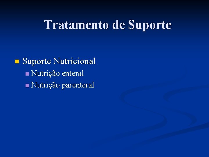 Tratamento de Suporte n Suporte Nutricional Nutrição enteral n Nutrição parenteral n 
