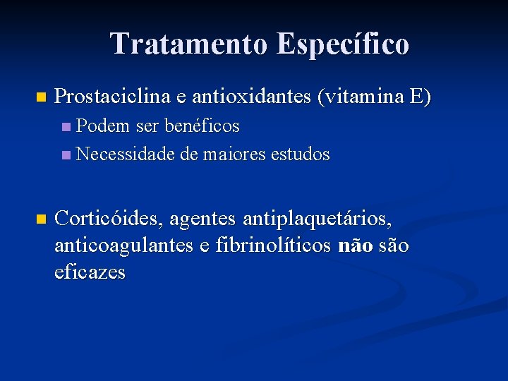 Tratamento Específico n Prostaciclina e antioxidantes (vitamina E) Podem ser benéficos n Necessidade de