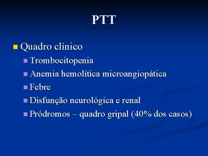 PTT n Quadro clínico n Trombocitopenia n Anemia hemolítica microangiopática n Febre n Disfunção