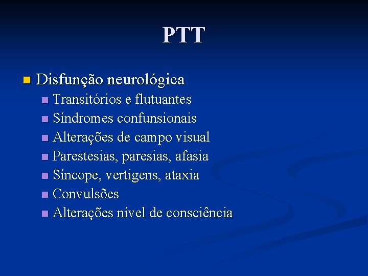 PTT n Disfunção neurológica Transitórios e flutuantes n Síndromes confunsionais n Alterações de campo
