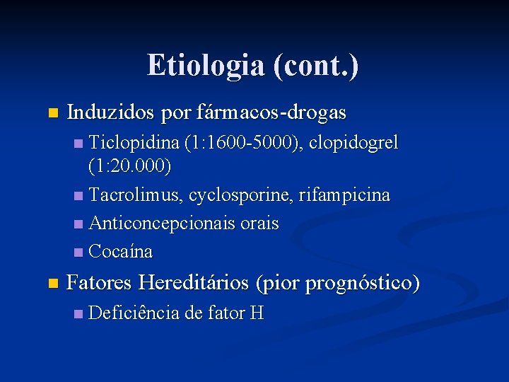 Etiologia (cont. ) n Induzidos por fármacos-drogas Ticlopidina (1: 1600 -5000), clopidogrel (1: 20.