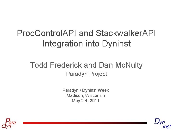 Proc. Control. API and Stackwalker. API Integration into Dyninst Todd Frederick and Dan Mc.