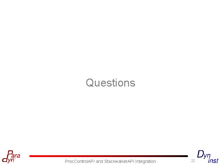 Questions Proc. Control. API and Stackwalker. API Integration 22 