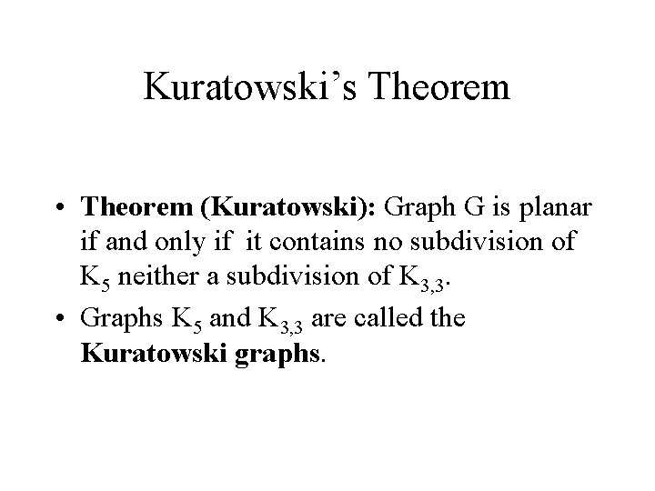 Kuratowski’s Theorem • Theorem (Kuratowski): Graph G is planar if and only if it