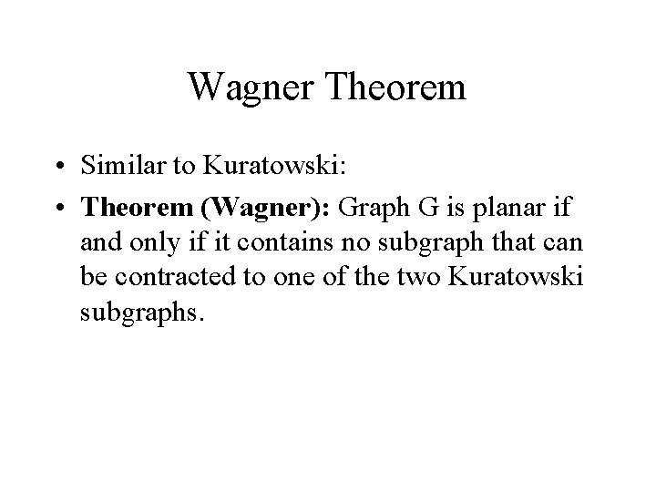 Wagner Theorem • Similar to Kuratowski: • Theorem (Wagner): Graph G is planar if