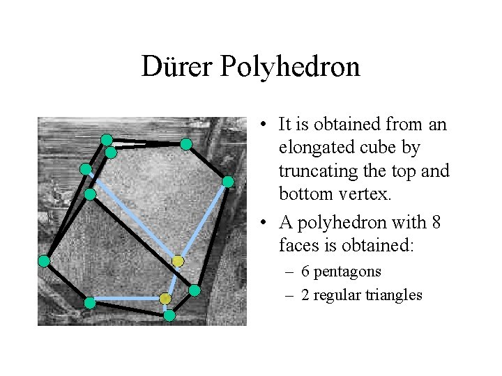 Dürer Polyhedron • It is obtained from an elongated cube by truncating the top