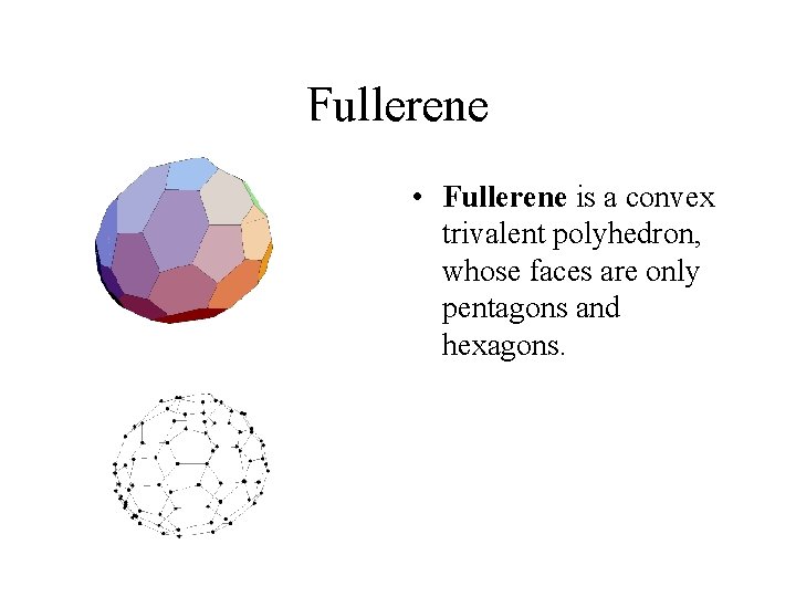 Fullerene • Fullerene is a convex trivalent polyhedron, whose faces are only pentagons and