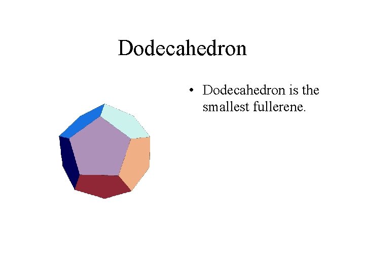 Dodecahedron • Dodecahedron is the smallest fullerene. 
