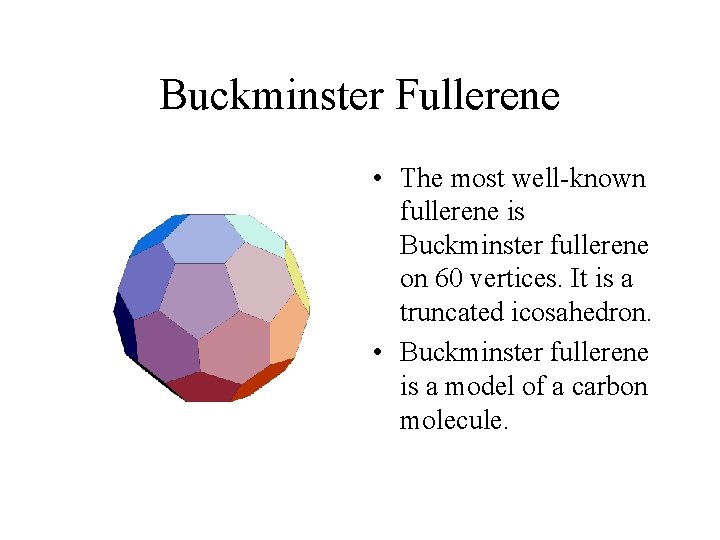 Buckminster Fullerene • The most well-known fullerene is Buckminster fullerene on 60 vertices. It