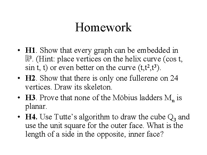 Homework • H 1. Show that every graph can be embedded in ℝ 3.