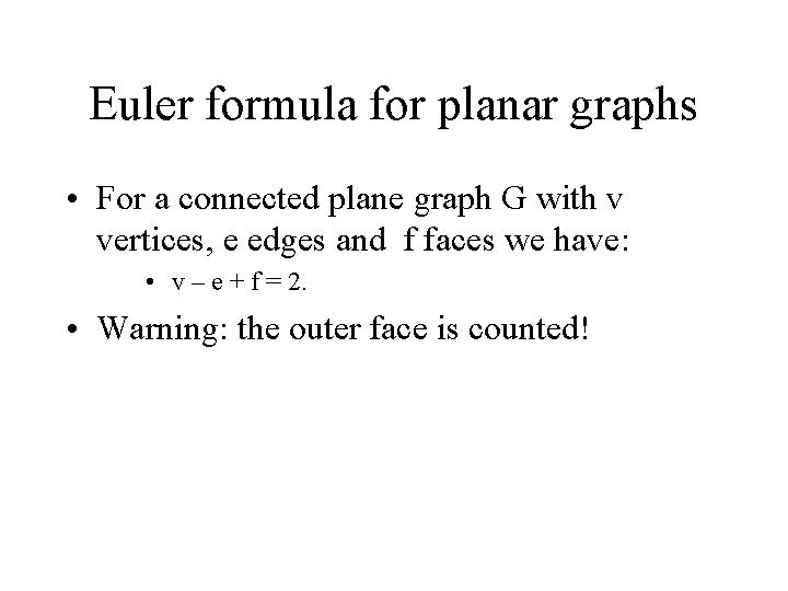 Euler formula for planar graphs • For a connected plane graph G with v