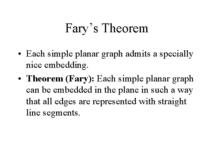 Fary’s Theorem • Each simple planar graph admits a specially nice embedding. • Theorem
