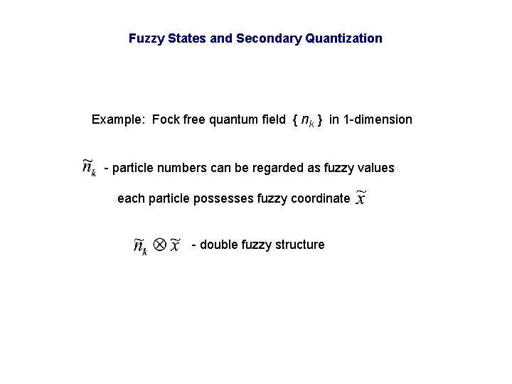 Fuzzy States and Secondary Quantization Example: Fock free quantum field { nk } in Fuzzy States and Secondary Quantization Example: Fock free quantum field { nk } in