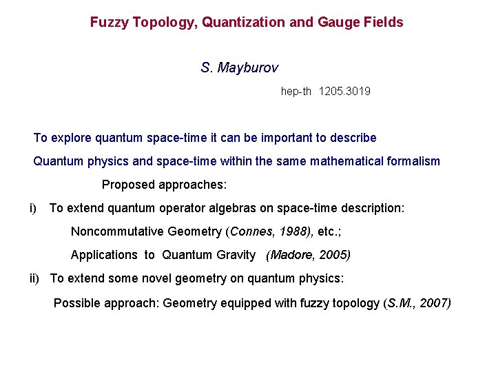 Fuzzy Topology, Quantization and Gauge Fields S. Mayburov hep-th 1205. 3019 To explore quantum Fuzzy Topology, Quantization and Gauge Fields S. Mayburov hep-th 1205. 3019 To explore quantum