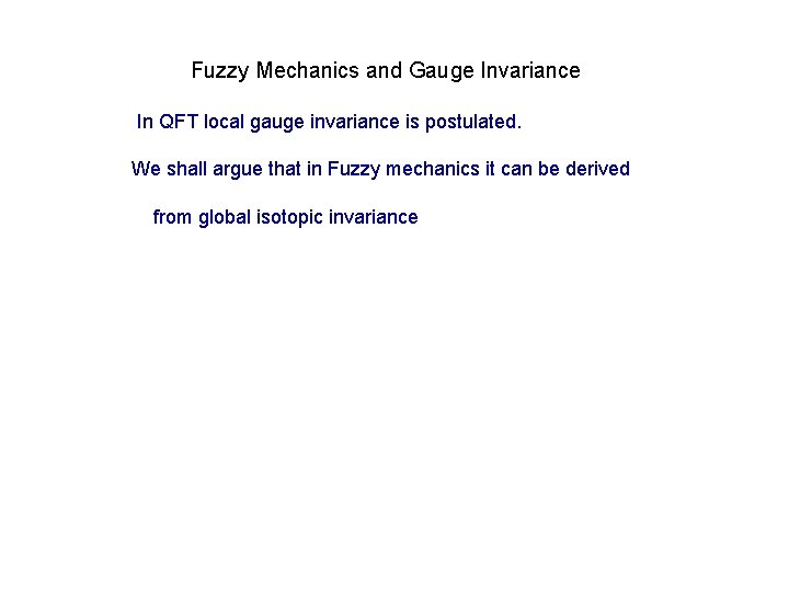 Fuzzy Mechanics and Gauge Invariance In QFT local gauge invariance is postulated. We shall Fuzzy Mechanics and Gauge Invariance In QFT local gauge invariance is postulated. We shall