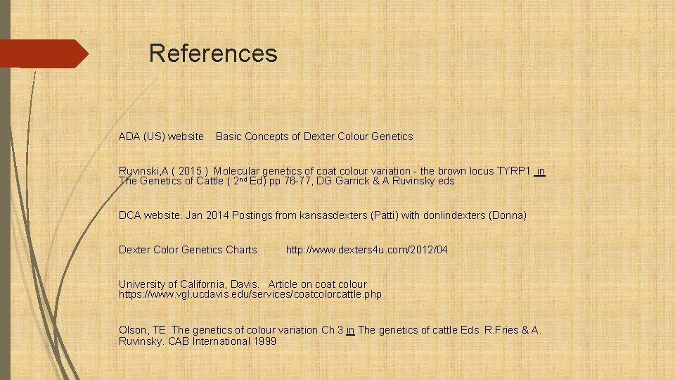 References ADA (US) website Basic Concepts of Dexter Colour Genetics Ruvinski, A ( 2015