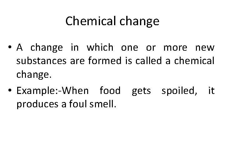 Chemical change • A change in which one or more new substances are formed