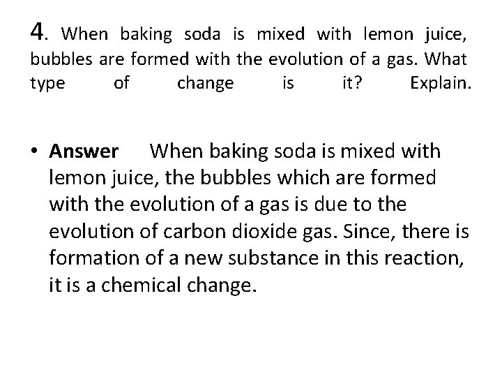 4. When baking soda is mixed with lemon juice, bubbles are formed with the