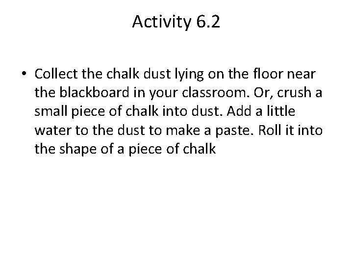 Activity 6. 2 • Collect the chalk dust lying on the floor near the
