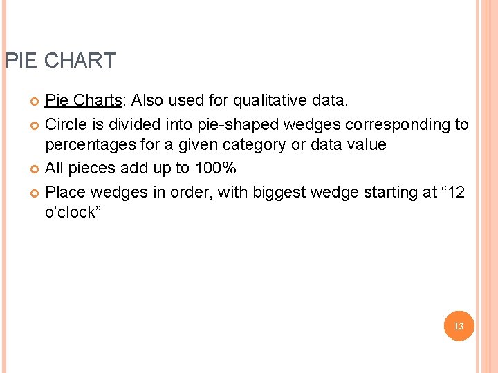 PIE CHART Pie Charts: Also used for qualitative data. Circle is divided into pie-shaped