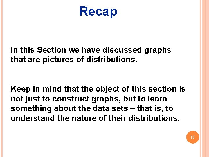 Recap In this Section we have discussed graphs that are pictures of distributions. Keep