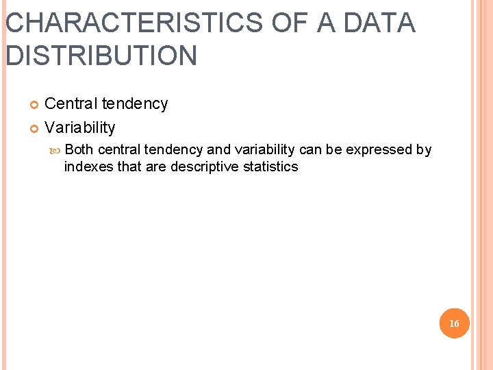 CHARACTERISTICS OF A DATA DISTRIBUTION Central tendency Variability Both central tendency and variability can