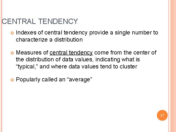 CENTRAL TENDENCY Indexes of central tendency provide a single number to characterize a distribution