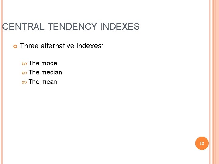 CENTRAL TENDENCY INDEXES Three alternative indexes: The mode The median The mean 18 