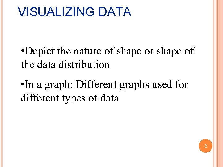 VISUALIZING DATA • Depict the nature of shape or shape of the data distribution