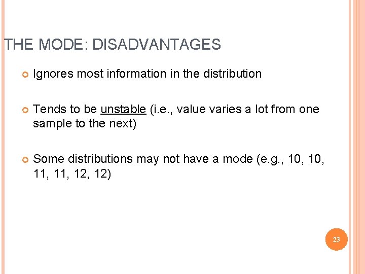 THE MODE: DISADVANTAGES Ignores most information in the distribution Tends to be unstable (i.