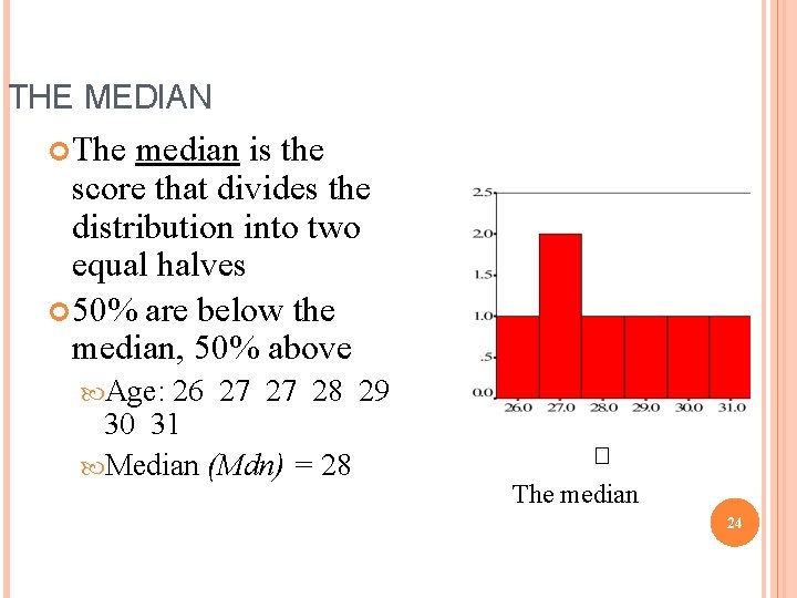 THE MEDIAN The median is the score that divides the distribution into two equal