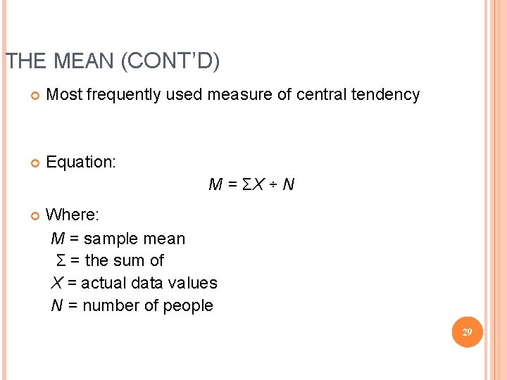 THE MEAN (CONT’D) Most frequently used measure of central tendency Equation: M = ΣX