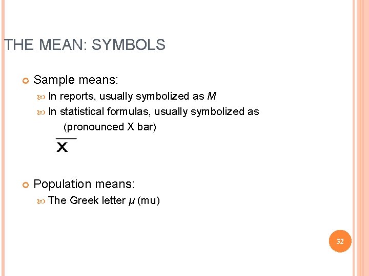 THE MEAN: SYMBOLS Sample means: In reports, usually symbolized as M In statistical formulas,