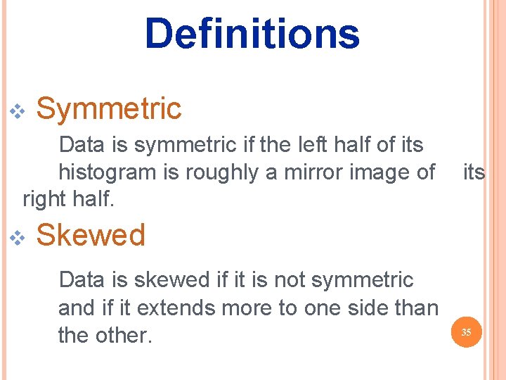 Definitions v Symmetric Data is symmetric if the left half of its histogram is