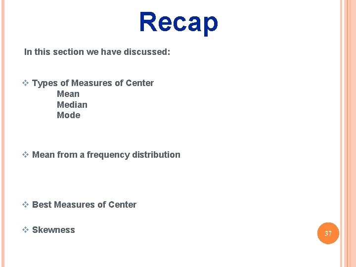 Recap In this section we have discussed: v Types of Measures of Center Mean