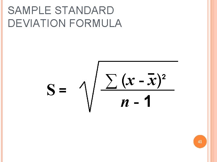 SAMPLE STANDARD DEVIATION FORMULA S= ∑ (x - x) n-1 2 41 