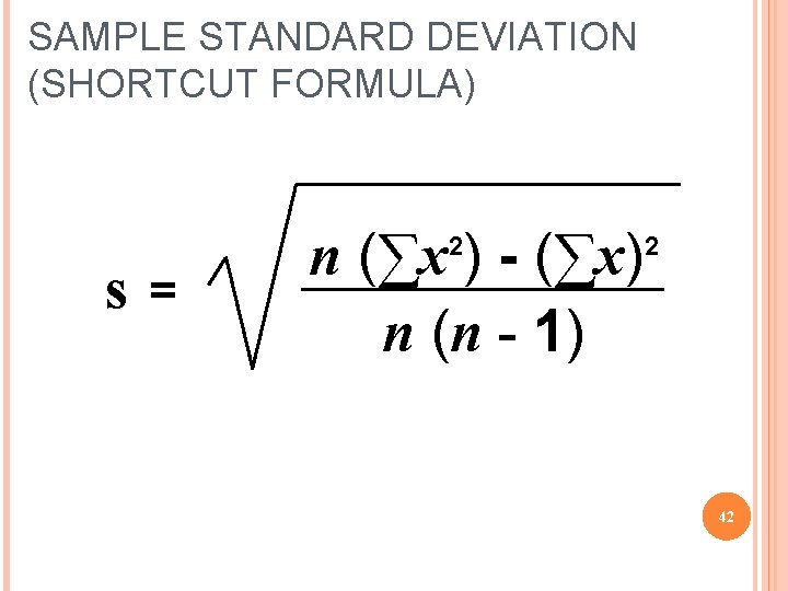 SAMPLE STANDARD DEVIATION (SHORTCUT FORMULA) s= n (∑x ) - (∑x) n (n -