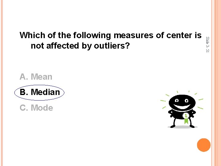 A. Mean B. Median C. Mode Slide 3 - 51 Which of the following