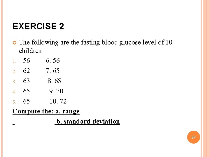 EXERCISE 2 The following are the fasting blood glucose level of 10 children 1.