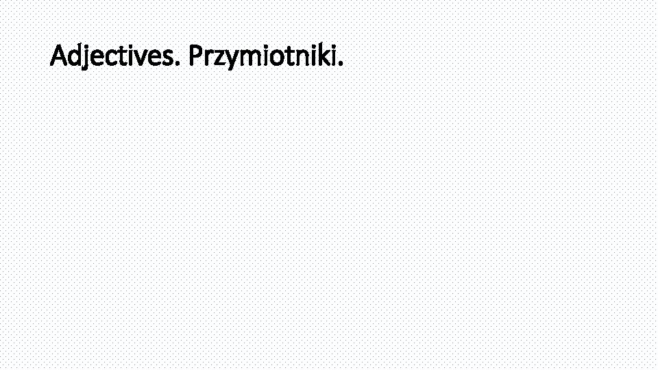 Adjectives. Przymiotniki. 