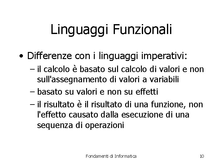 Linguaggi Funzionali • Differenze con i linguaggi imperativi: – il calcolo è basato sul