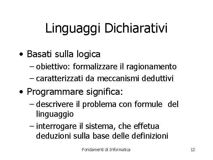 Linguaggi Dichiarativi • Basati sulla logica – obiettivo: formalizzare il ragionamento – caratterizzati da