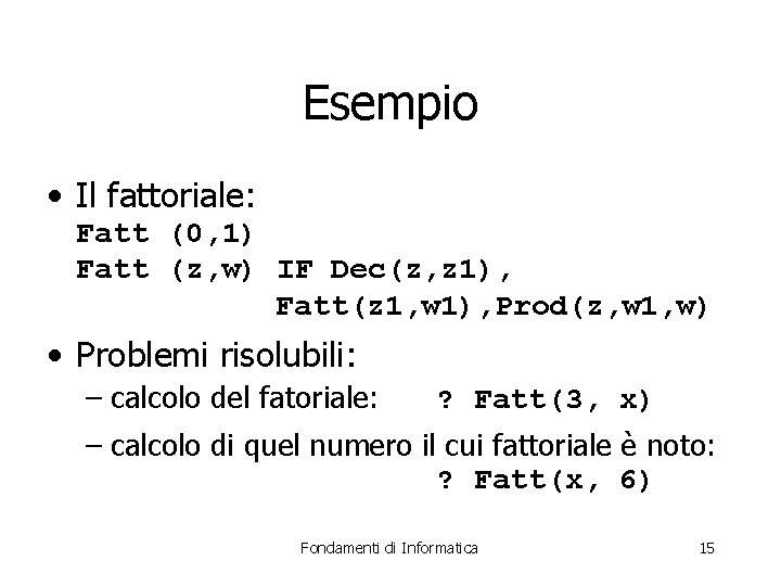 Esempio • Il fattoriale: Fatt (0, 1) Fatt (z, w) IF Dec(z, z 1),