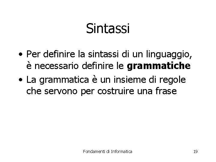 Sintassi • Per definire la sintassi di un linguaggio, è necessario definire le grammatiche