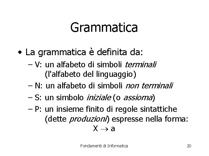 Grammatica • La grammatica è definita da: – V: un alfabeto di simboli terminali