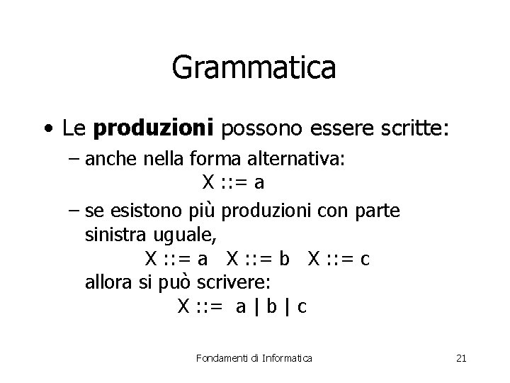 Grammatica • Le produzioni possono essere scritte: – anche nella forma alternativa: X :