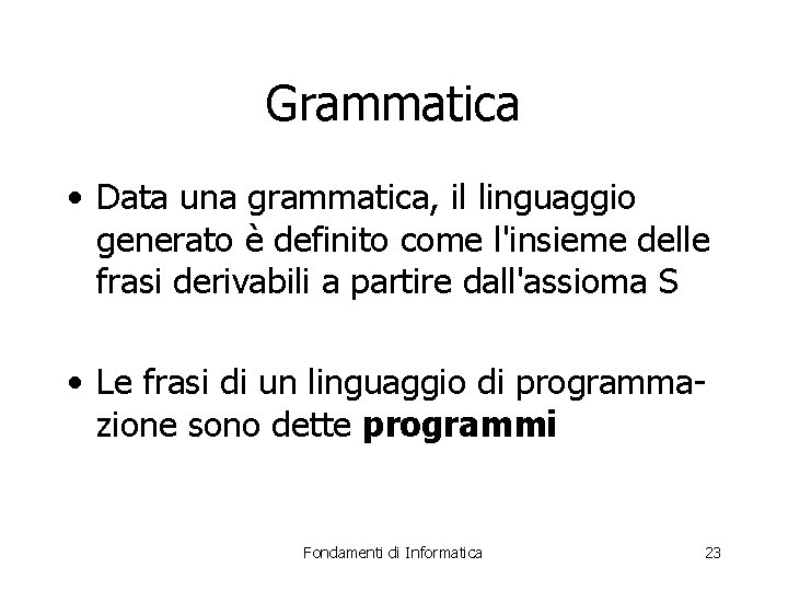 Grammatica • Data una grammatica, il linguaggio generato è definito come l'insieme delle frasi