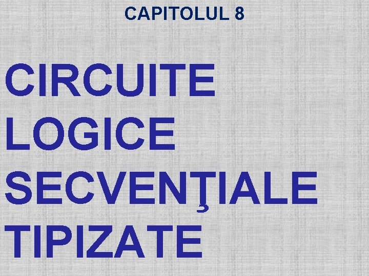 CAPITOLUL 8 CIRCUITE LOGICE SECVENŢIALE TIPIZATE 1 